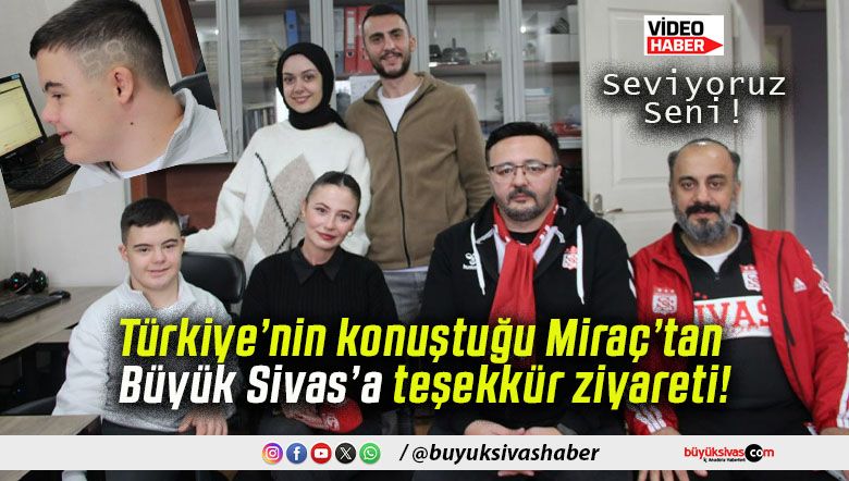 Türkiye’nin konuştuğu Miraç’tan Büyük Sivas’a teşekkür ziyareti!