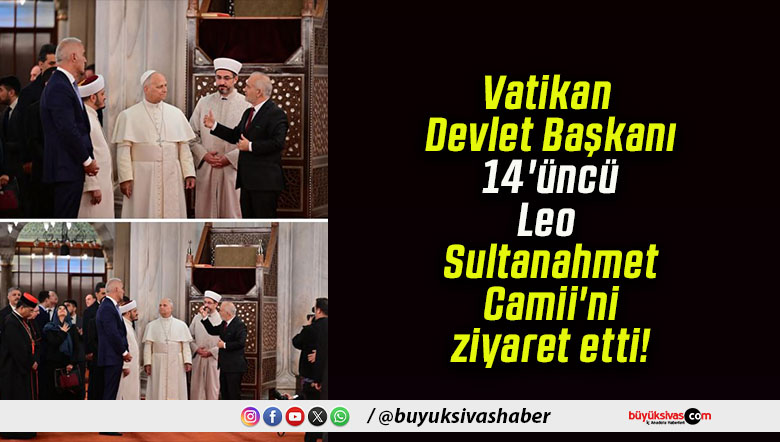 Vatikan Devlet Başkanı 14’üncü Leo Sultanahmet Camii’ni ziyaret etti!