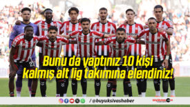 Bunu da yaptınız 10 kişi kalmış alt lig takımına elendiniz!