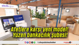 Afetlere karşı yeni model! Yüzen bankacılık şubesi!