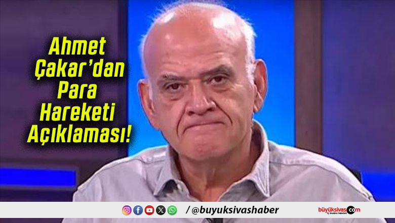 Ahmet Çakar’dan Para Hareketi Açıklaması!