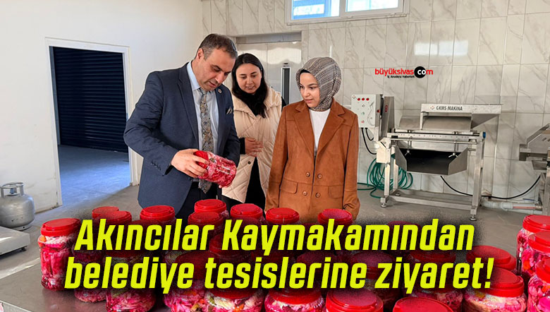 Akıncılar Kaymakamından belediye tesislerine ziyaret!