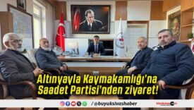 Altınyayla Kaymakamlığı’na Saadet Partisi’nden ziyaret!