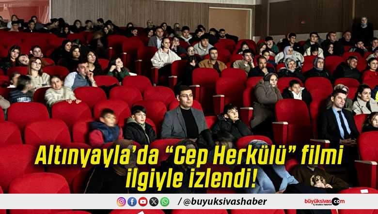 Altınyayla’da “Cep Herkülü” filmi ilgiyle izlendi!