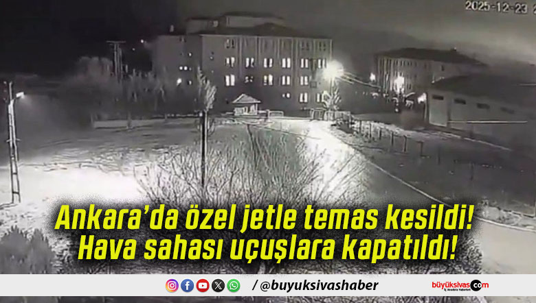 Ankara’da özel jetle temas kesildi! Hava sahası uçuşlara kapatıldı!