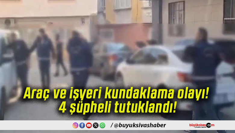 Araç ve işyeri kundaklama olayı! 4 şüpheli tutuklandı!