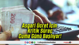 Asgari Ücret İçin Kritik Süreç Cuma Günü Başlıyor!