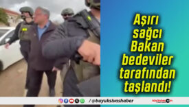 Aşırı sağcı Bakan bedeviler tarafından taşlandı!