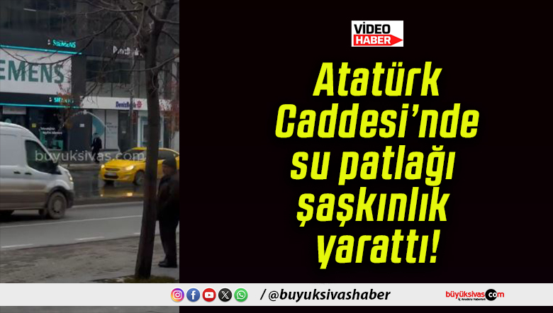 Atatürk Caddesi’nde su patlağı şaşkınlık yarattı