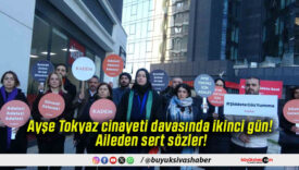 Ayşe Tokyaz cinayeti davasında ikinci gün! Aileden sert sözler!