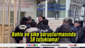 Bahis ve şike soruşturmasında 18 tutuklama!