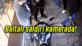 Baltalı saldırı kamerada!