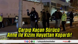 Çarpıp Kaçan Sürücü Anne ile Kızını Hayattan Kopardı!