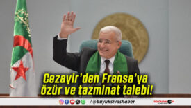 Cezayir’den Fransa’ya özür ve tazminat talebi!