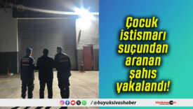 Çocuk istismarı suçundan aranan şahıs yakalandı!