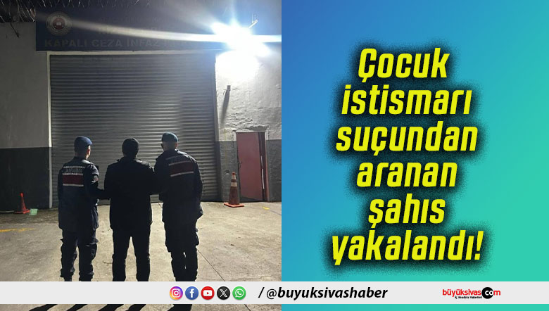 Çocuk istismarı suçundan aranan şahıs yakalandı!