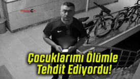Çocuklarımı Ölümle Tehdit Ediyordu!