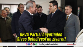 DEVA Partisi heyetinden Sivas Belediyesi’ne ziyaret!