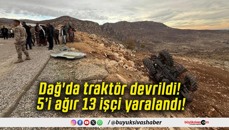 Dağ'da traktör devrildi! 5’i ağır 13 işçi yaralandı!
