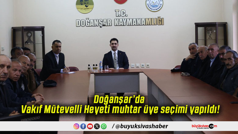Doğanşar’da Vakıf Mütevelli Heyeti muhtar üye seçimi yapıldı!