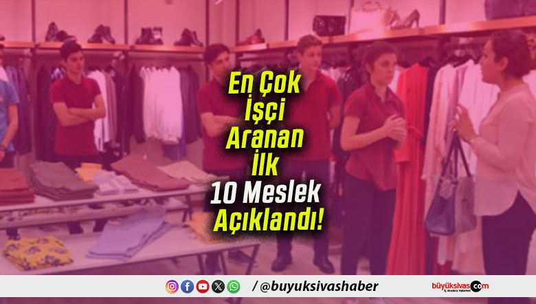 En Çok İşçi Aranan İlk 10 Meslek Açıklandı