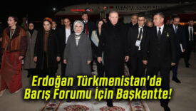 Erdoğan Türkmenistan’da Barış Forumu İçin Başkentte!