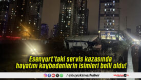 Esenyurt’taki servis kazasında hayatını kaybedenlerin isimleri belli oldu!