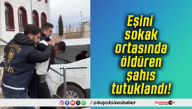 Eşini sokak ortasında öldüren şahıs tutuklandı!