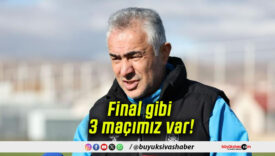 Final gibi 3 maçımız var!