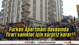 Furkan Apartmanı davasında firari sanıklar için sürpriz karar!