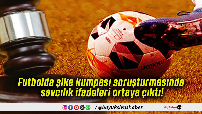 Futbolda şike kumpası soruşturmasında savcılık ifadeleri ortaya çıktı!