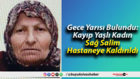 Gece Yarısı Bulundu: Kayıp Yaşlı Kadın Sağ Salim Hastaneye Kaldırıldı