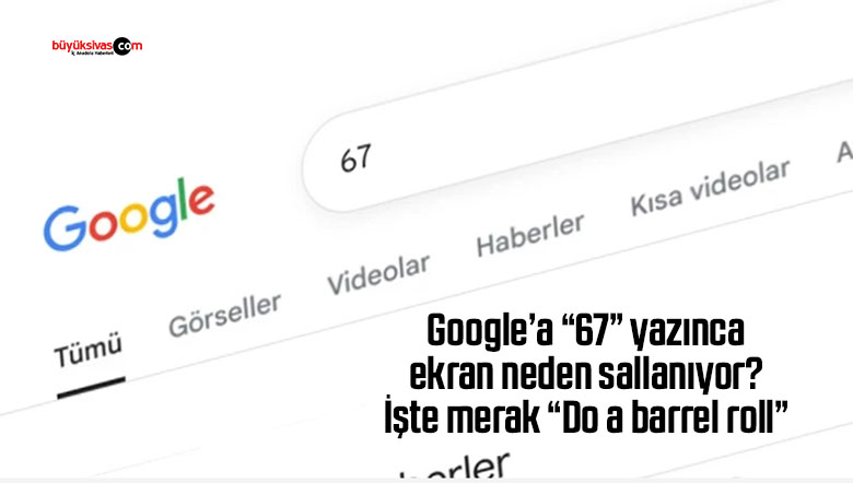 Google’a “67” yazınca ekran neden sallanıyor? İşte merak “Do a barrel roll”