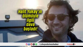 Halit Yukay’ın ölümüyle ilgili dava başladı!