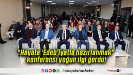“Hayata ‘Edeb’iyatla hazırlanmak” konferansı yoğun ilgi gördü!