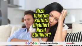 Hızlı Tüketim Kültürü İlişkileri Nasıl Etkiliyor?