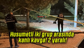 Husumetli iki grup arasında kanlı kavga! 2 yaralı!
