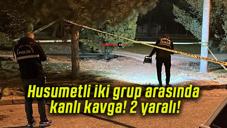 Husumetli iki grup arasında kanlı kavga! 2 yaralı!