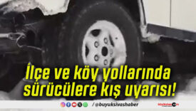 İlçe ve köy yollarında sürücülere kış uyarısı!