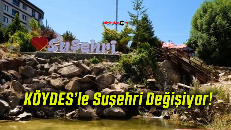 KÖYDES’le Suşehri Değişiyor!