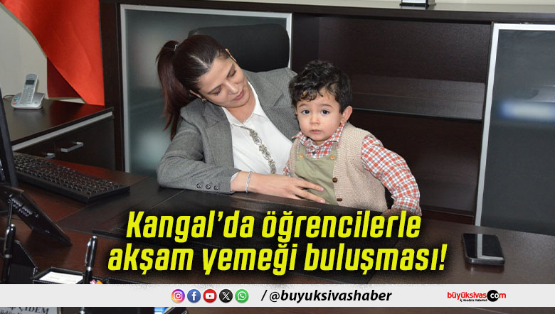 Kangal’da öğrencilerle akşam yemeği buluşması!