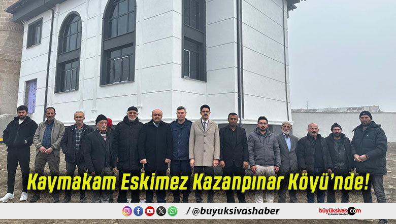 Kaymakam Eskimez Kazanpınar Köyü’nde!