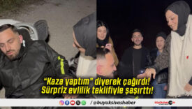 “Kaza yaptım” diyerek çağırdı! Sürpriz evlilik teklifiyle şaşırttı!