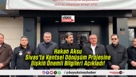 Hakan Aksu Sivas’ta Kentsel Dönüşüm Projesine İlişkin Önemli Bilgileri Açıkladı!