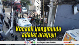Kocaeli yangınında adalet arayışı!