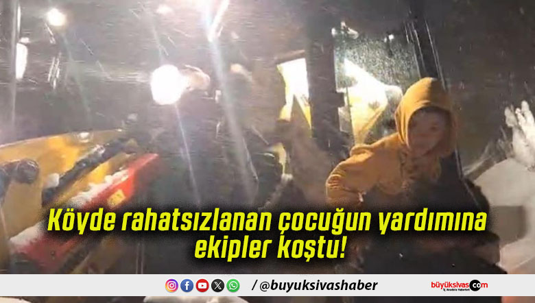Köyde rahatsızlanan çocuğun yardımına ekipler koştu!