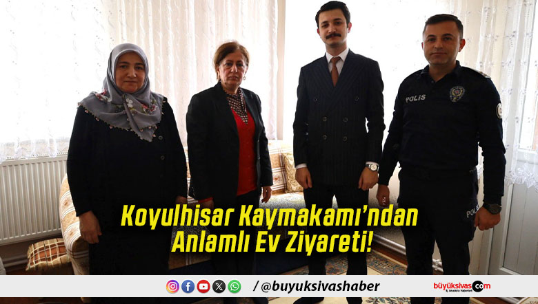 Koyulhisar Kaymakamı’ndan Anlamlı Ev Ziyareti!