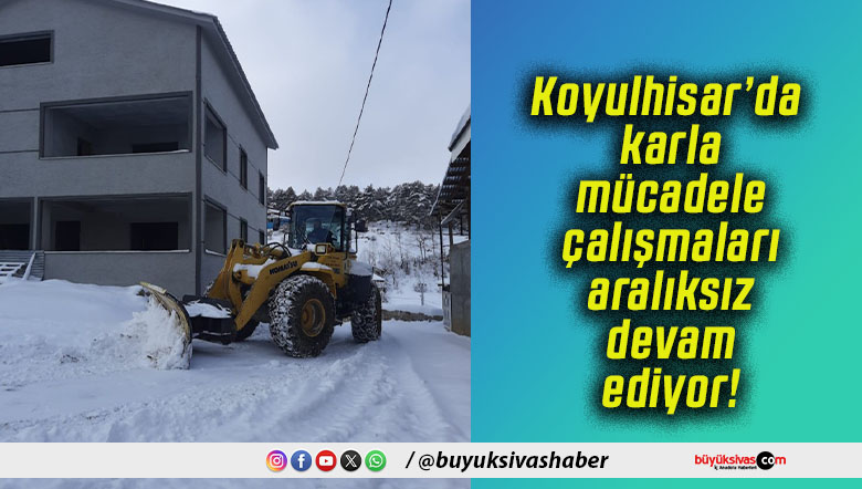 Koyulhisar’da karla mücadele çalışmaları aralıksız devam ediyor!