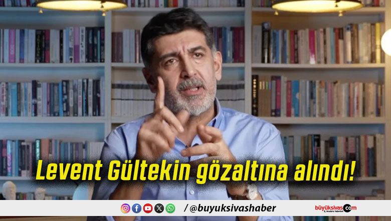 Levent Gültekin gözaltına alındı!