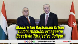 Macaristan Başbakanı Orban Cumhurbaşkanı Erdoğan’ın Davetiyle Türkiye’ye Geliyor!